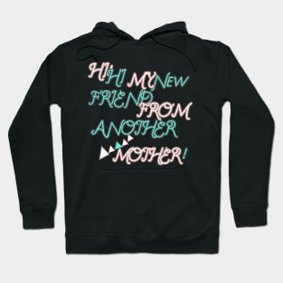 HI HI MY NEW FRIEND FROM ANOTHER MOTHER HOODIE, TANK, T-SHIRT, MUGS, PILLOWS, APPAREL, STICKERS, TOTES, NOTEBOOKS, CASES, TAPESTRIES, PINS Hoodie